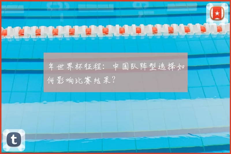 年世界杯征程:中国队阵型选择如何影响比赛结果?