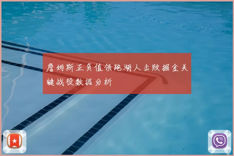 詹姆斯正负值领跑湖人击败掘金关键战役数据分析