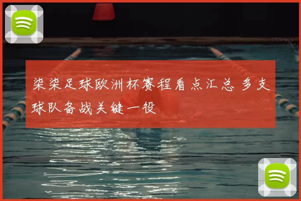 柒柒足球欧洲杯赛程看点汇总 多支球队备战关键一役