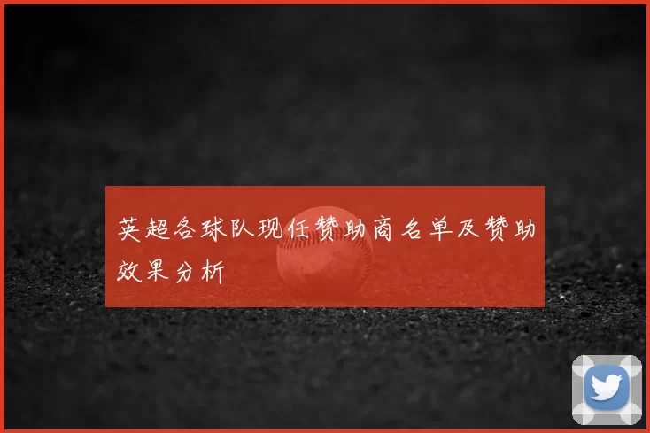 英超各球队现任赞助商名单及赞助效果分析
