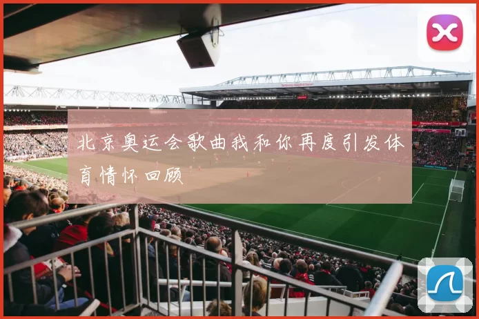 北京奥运会歌曲我和你再度引发体育情怀回顾