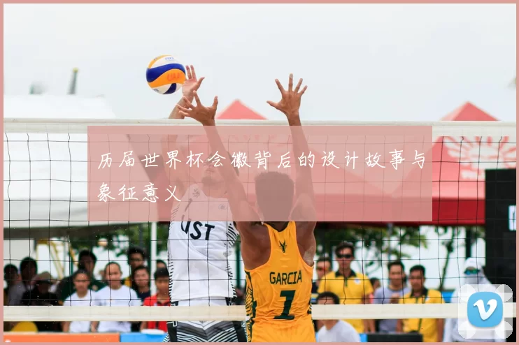 历届世界杯会徽背后的设计故事与象征意义