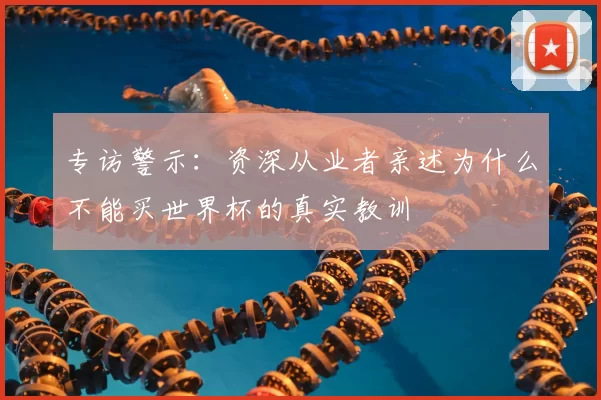 专访警示:资深从业者亲述为什么不能买世界杯的真实教训