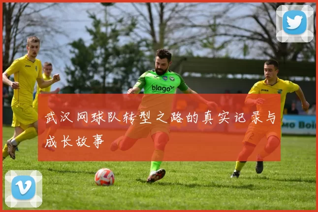 武汉网球队转型之路的真实记录与成长故事