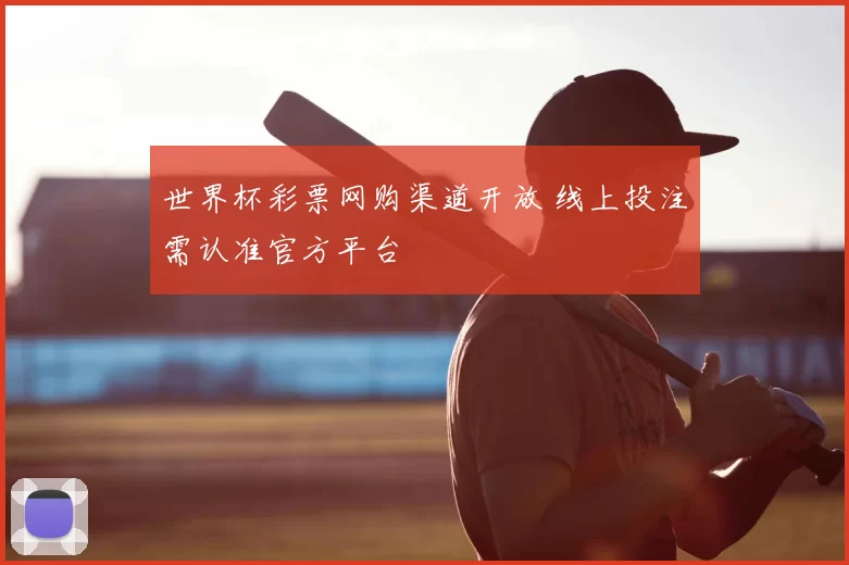 世界杯彩票网购渠道开放 线上投注需认准官方平台