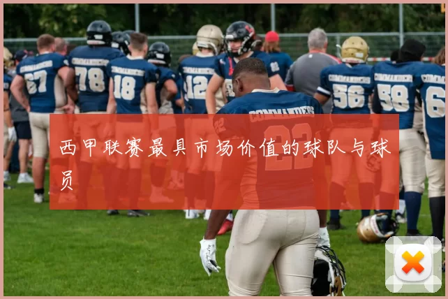 西甲联赛最具市场价值的球队与球员