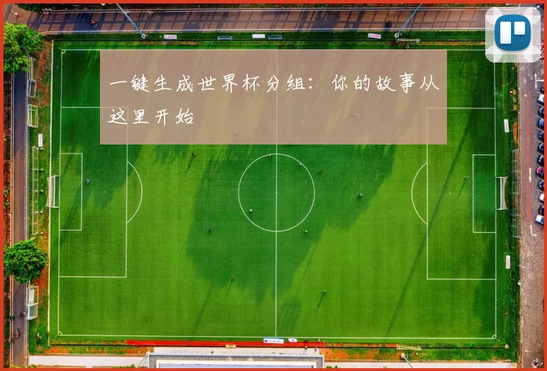 一键生成世界杯分组：你的故事从这里开始