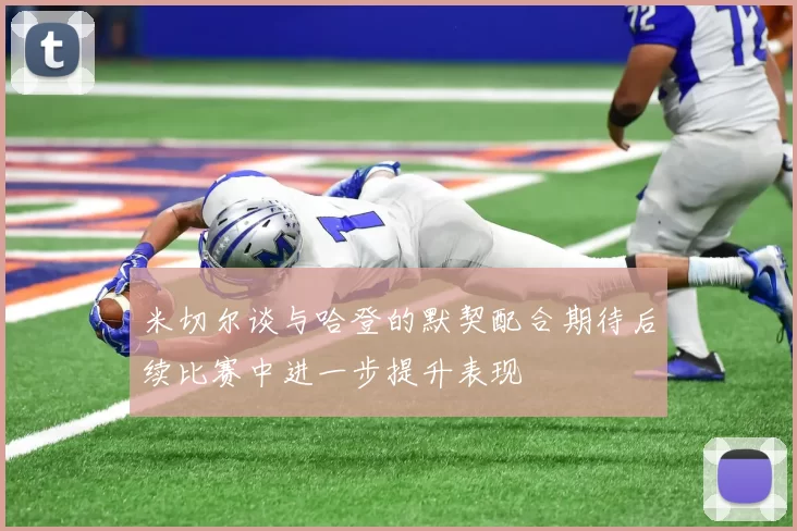 米切尔谈与哈登的默契配合期待后续比赛中进一步提升表现