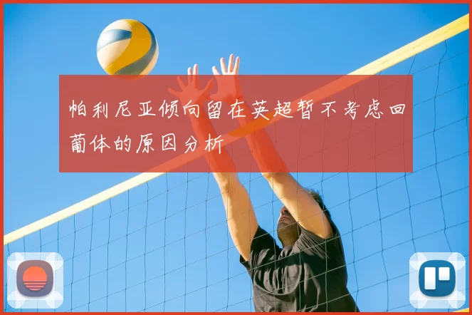 帕利尼亚倾向留在英超暂不考虑回葡体的原因分析
